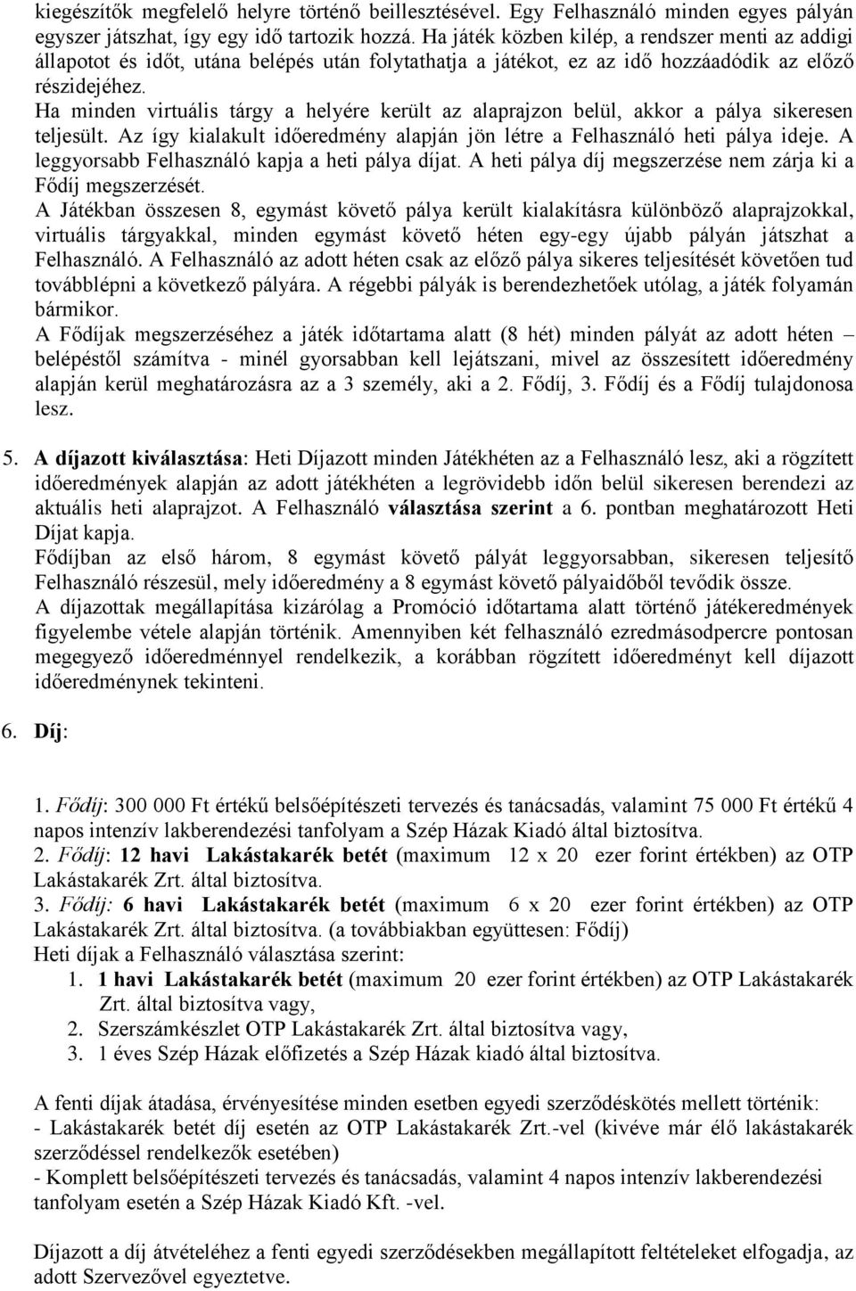 Ha minden virtuális tárgy a helyére került az alaprajzon belül, akkor a pálya sikeresen teljesült. Az így kialakult időeredmény alapján jön létre a Felhasználó heti pálya ideje.