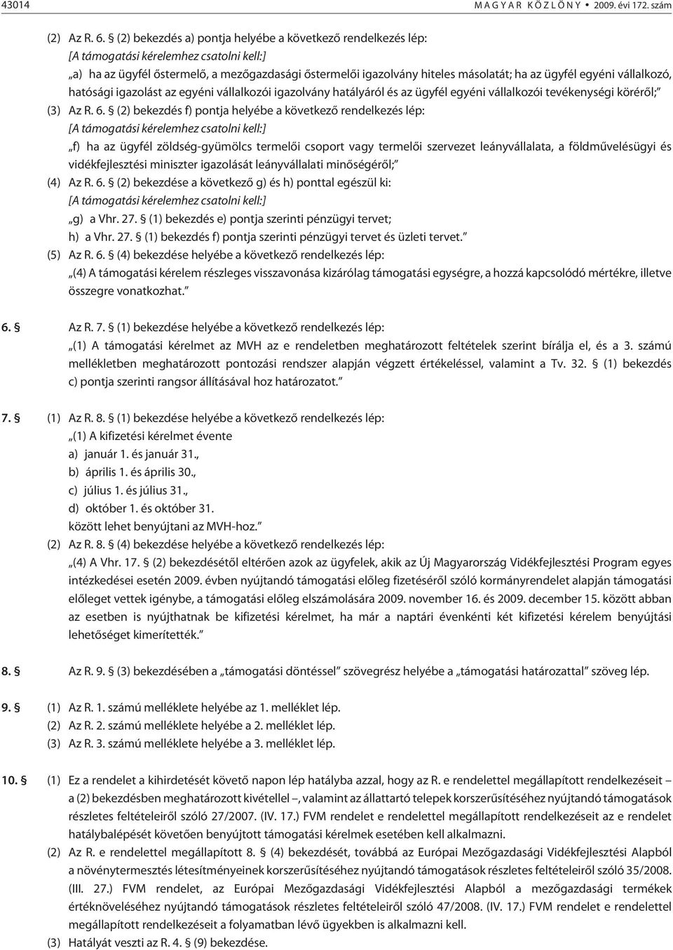 egyéni vállalkozó, hatósági igazolást az egyéni vállalkozói igazolvány hatályáról és az ügyfél egyéni vállalkozói tevékenységi körérõl; (3) Az R. 6.