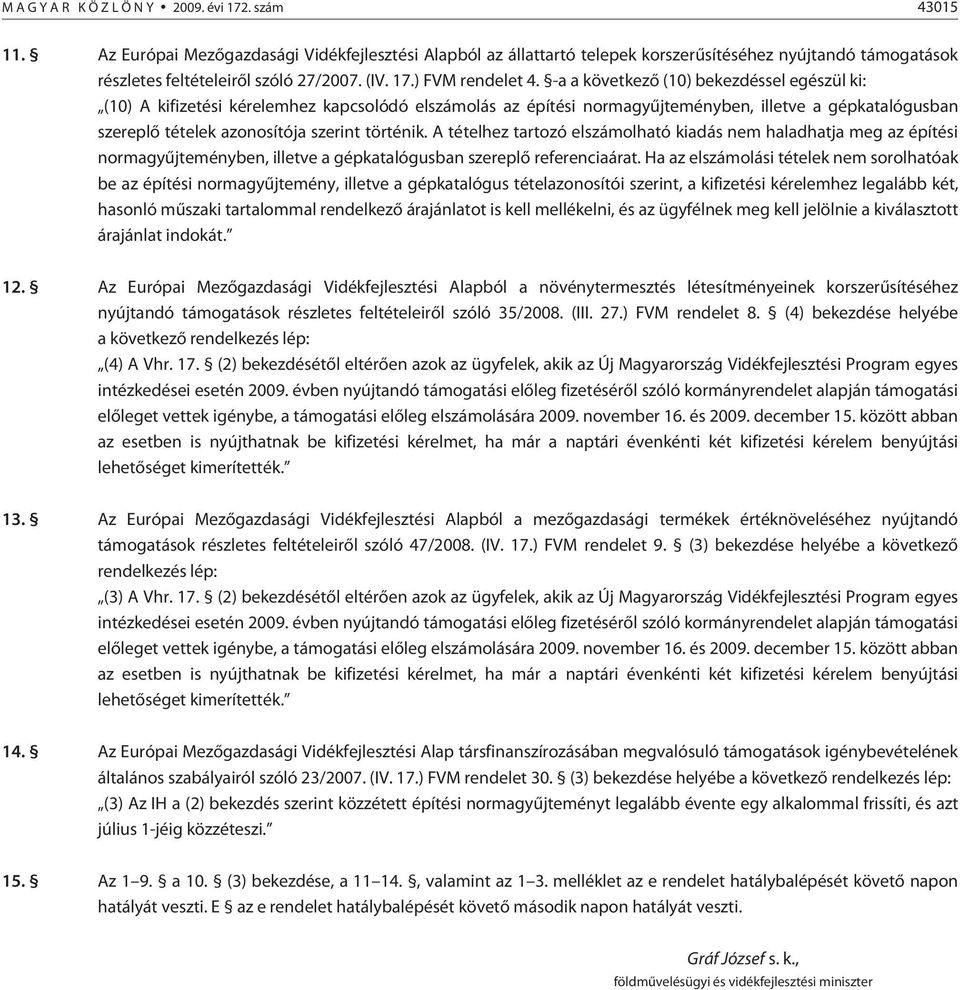 -a a következõ (10) bekezdéssel egészül ki: (10) A kifizetési kérelemhez kapcsolódó elszámolás az építési normagyûjteményben, illetve a gépkatalógusban szereplõ tételek azonosítója szerint történik.