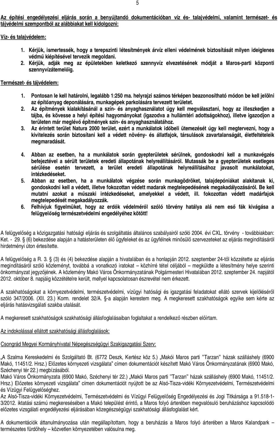 Kérjük, adják meg az épületekben keletkez szennyvíz elvezetésének módját a Maros-parti központi szennyvízátemel ig. Természet- és tájvédelem: 1. Pontosan le kell határolni, legalább 1:250 ma.