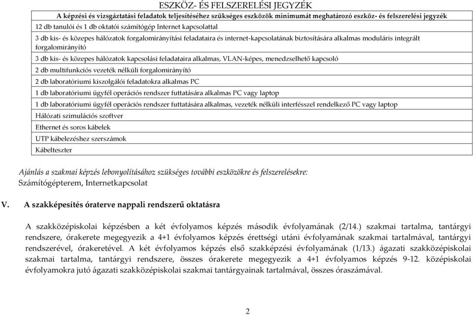 hálózatok kapcsolási feladataira alkalmas, VLAN-képes, menedzselhető kapcsoló 2 db multifunkciós vezeték nélküli forgalomirányító 2 db laboratóriumi kiszolgálói feladatokra alkalmas PC 1 db