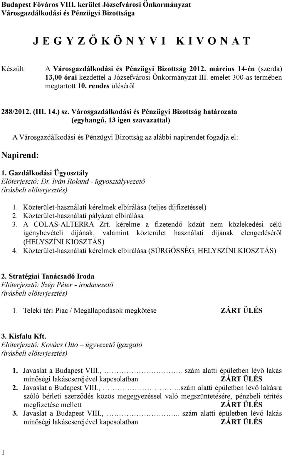 Városgazdálkodási és Pénzügyi Bizottság határozata A Városgazdálkodási és Pénzügyi Bizottság az alábbi napirendet fogadja el: Napirend: 1. Gazdálkodási Ügyosztály Előterjesztő: Dr.