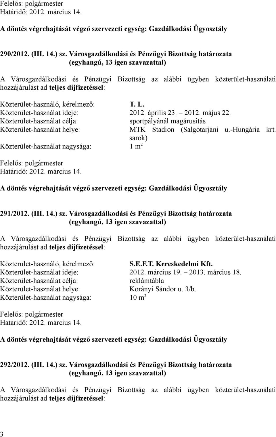 kérelmező: T. L. Közterület-használat ideje: 2012. április 23. 2012. május 22. sportpályánál magárusítás MTK Stadion (Salgótarjáni u.-hungária krt.