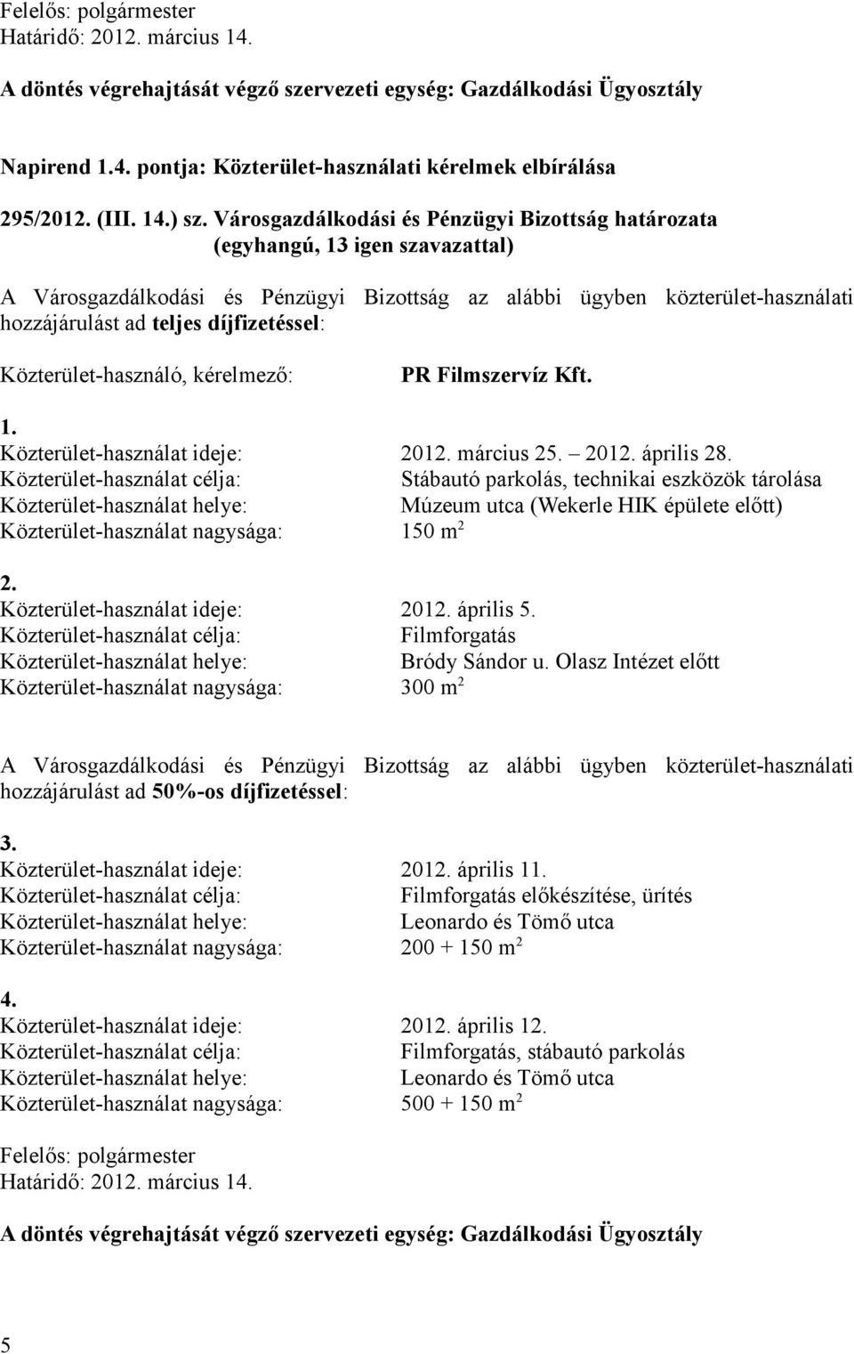 kérelmező: PR Filmszervíz Kft. 1. Közterület-használat ideje: 2012. március 25. 2012. április 28.