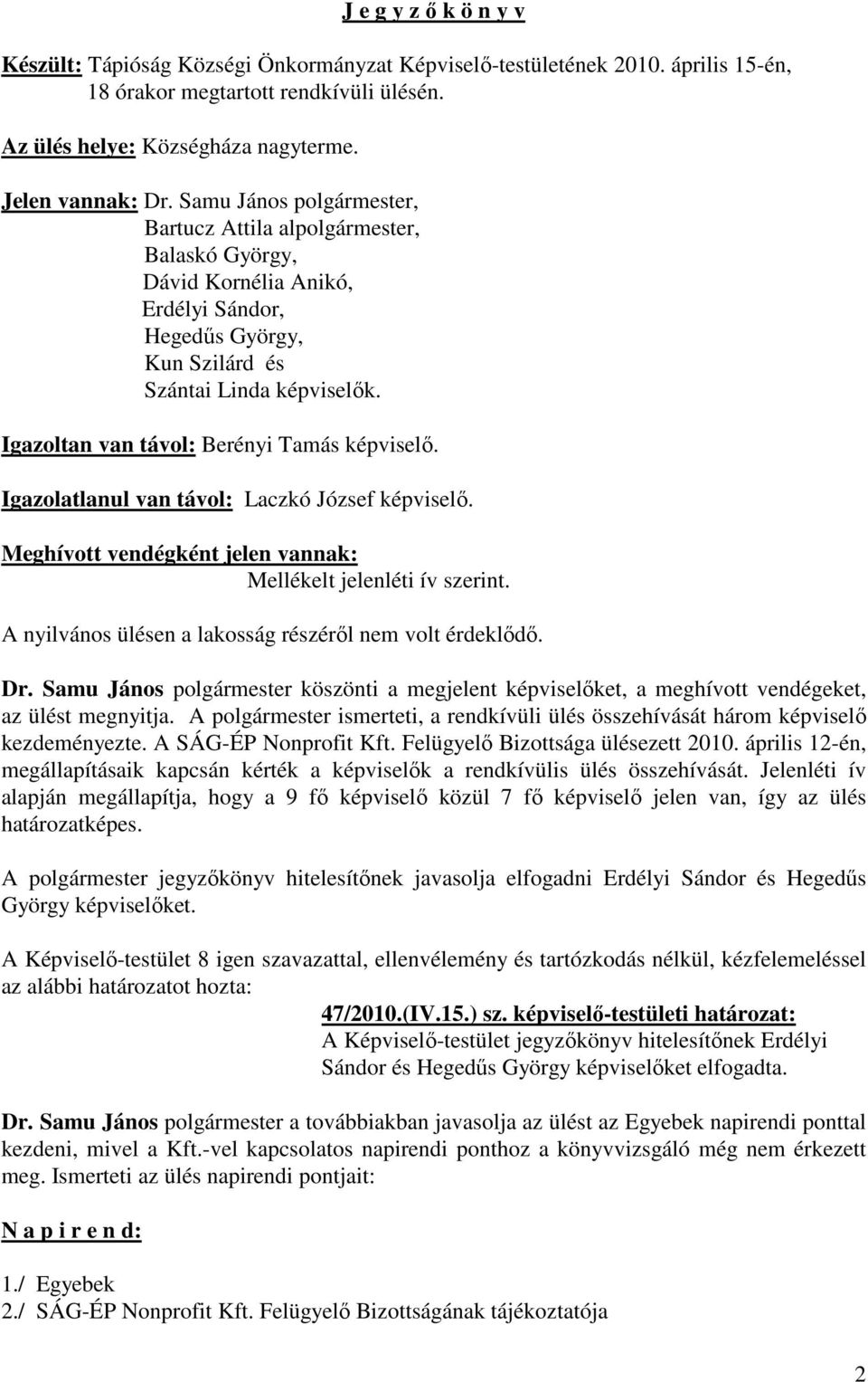 Igazoltan van távol: Berényi Tamás képviselő. Igazolatlanul van távol: Laczkó József képviselő. Meghívott vendégként jelen vannak: Mellékelt jelenléti ív szerint.