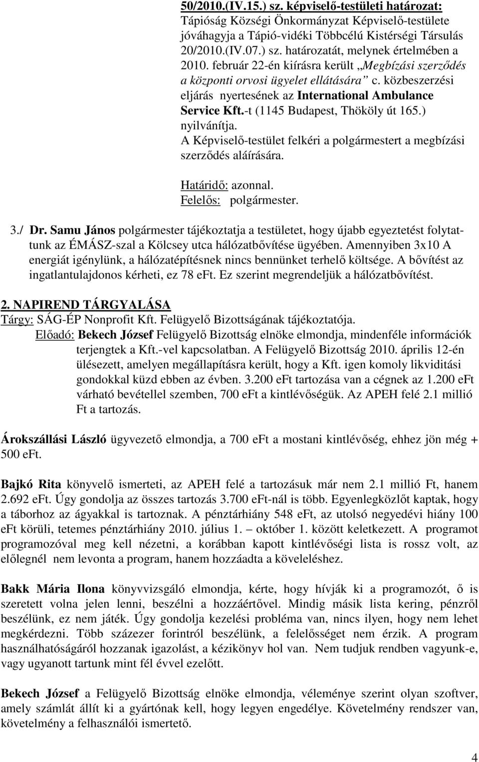 ) nyilvánítja. A Képviselő-testület felkéri a polgármestert a megbízási szerződés aláírására. Határidő: azonnal. Felelős: polgármester. 3./ Dr.