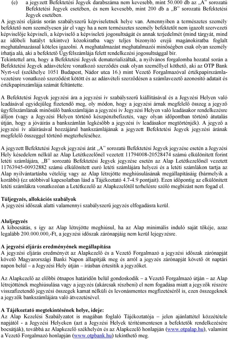 Amennyiben a természetes személy befektető nem személyesen jár el vagy ha a nem természetes személy befektetőt nem igazolt szervezeti képviselője képviseli, a képviselő a képviseleti jogosultságát és