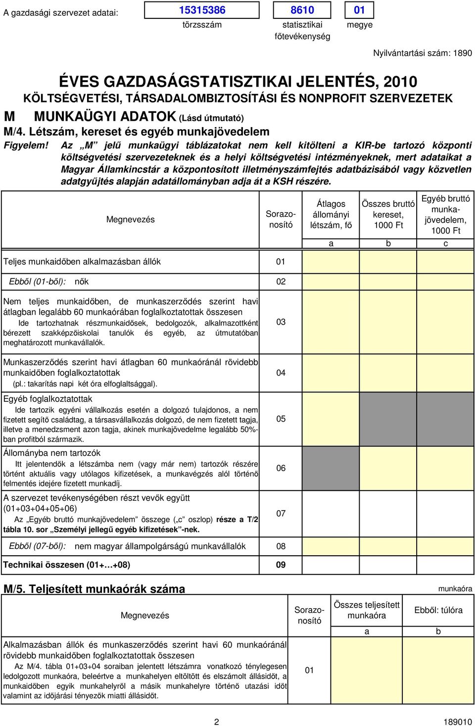 ÉVES GAZDASÁGSTATISZTIKAI JELENTÉS, 2 Az M jelű munkügyi táláztokt nem kell kitölteni KIR-e trtozó központi költségvetési szervezeteknek és helyi költségvetési intézményeknek, mert dtikt Mgyr
