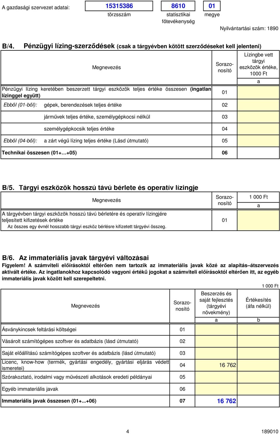 erendezések teljes értéke 2 járművek teljes értéke, személygépkocsi nélkül 3 személygépkocsik teljes értéke 4 Eől (4-ől): zárt végű lízing teljes értéke (Lásd útmuttó) 5 Lízinge vett tárgyi eszközök