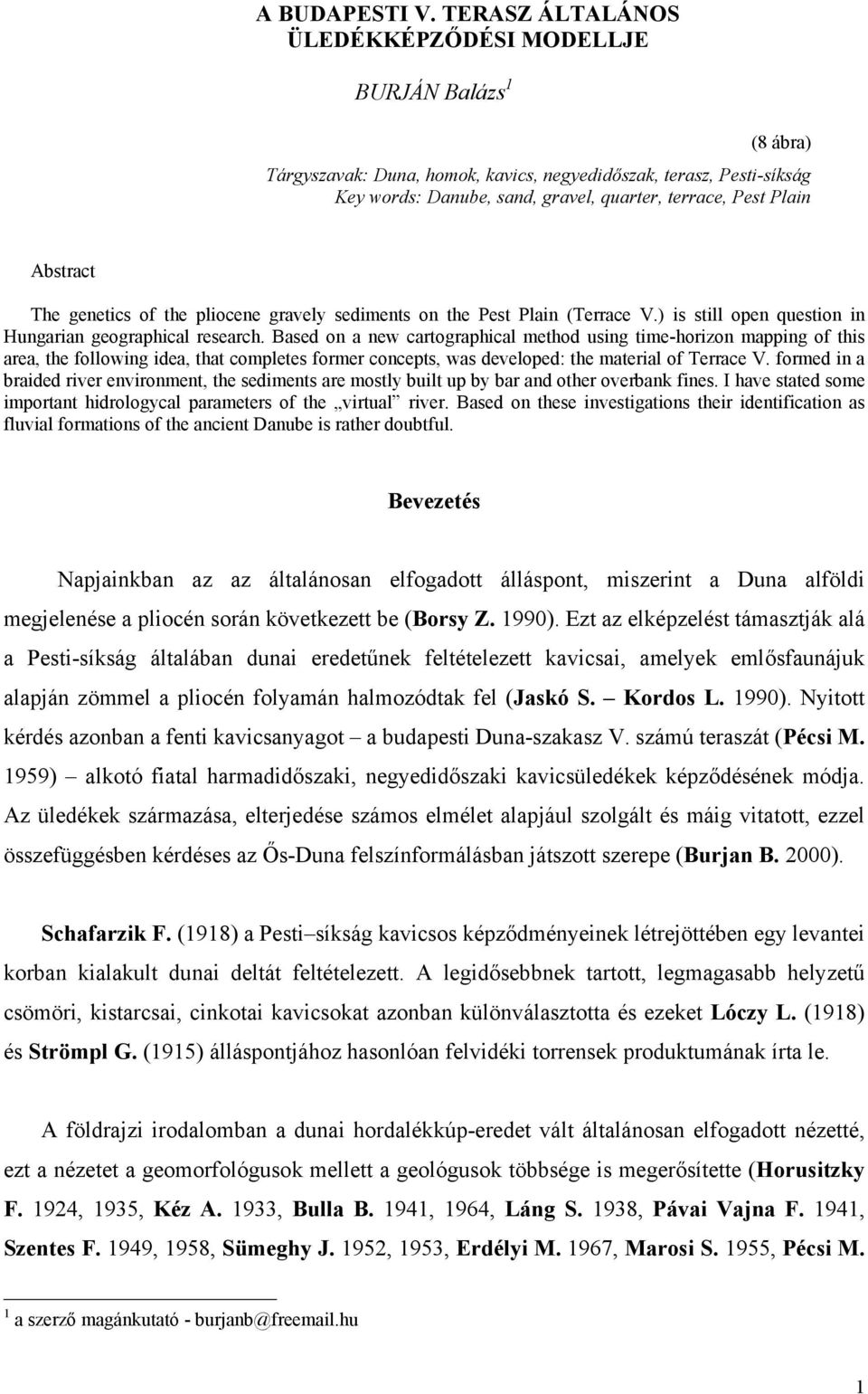 Abstract The genetics of the pliocene gravely sediments on the Pest Plain (Terrace V.) is still open question in Hungarian geographical research.