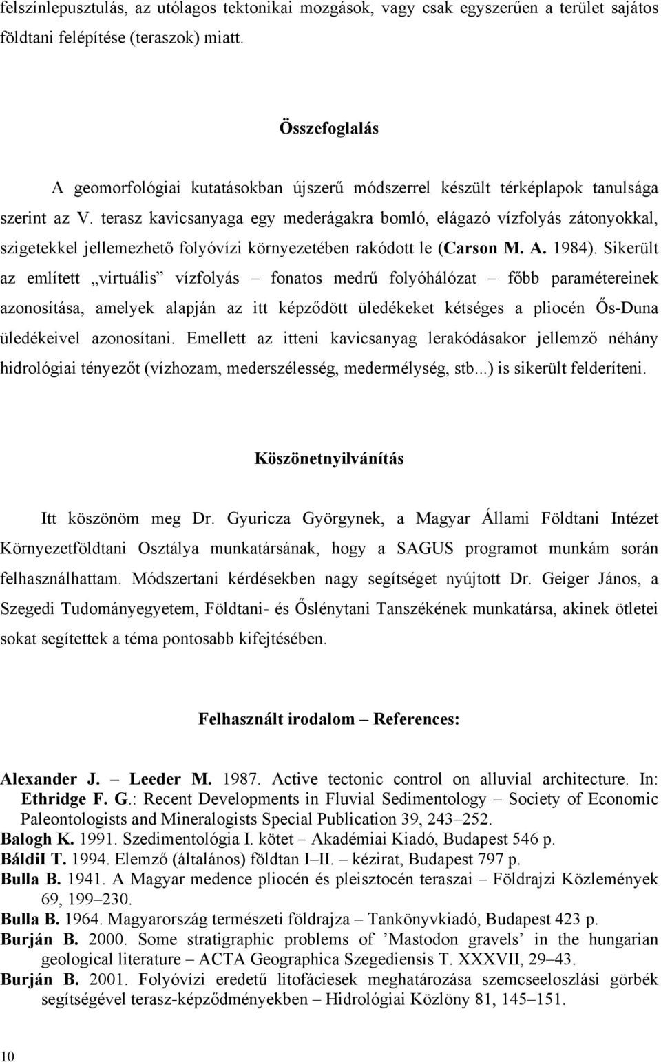 terasz kavicsanyaga egy mederágakra bomló, elágazó vízfolyás zátonyokkal, szigetekkel jellemezhető folyóvízi környezetében rakódott le (Carson M. A. 1984).