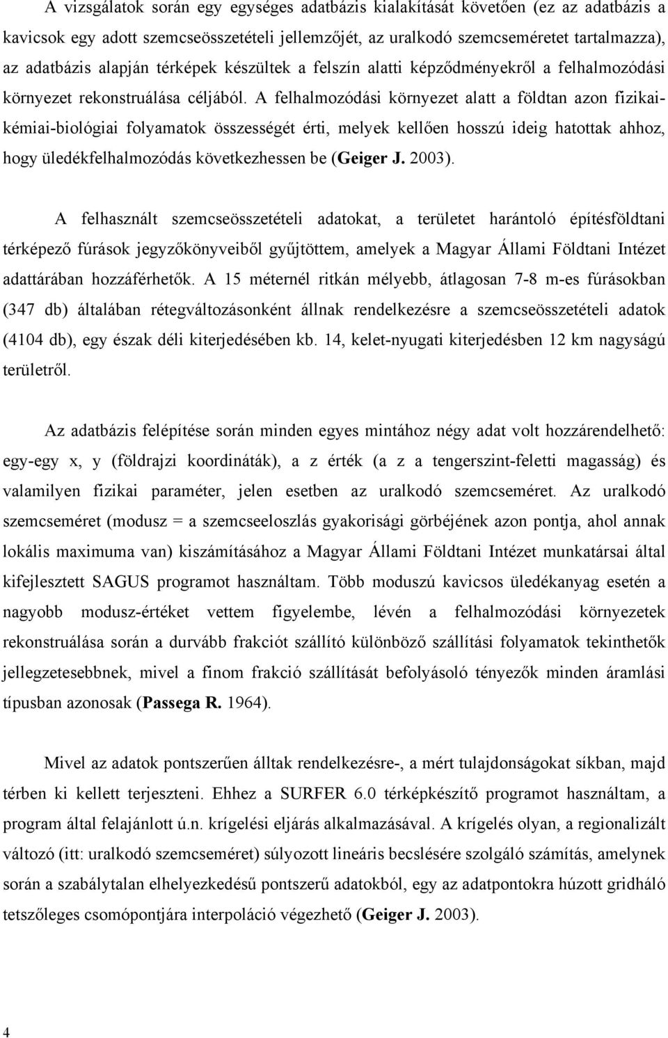 A felhalmozódási környezet alatt a földtan azon fizikaikémiai-biológiai folyamatok összességét érti, melyek kellően hosszú ideig hatottak ahhoz, hogy üledékfelhalmozódás következhessen be (Geiger J.