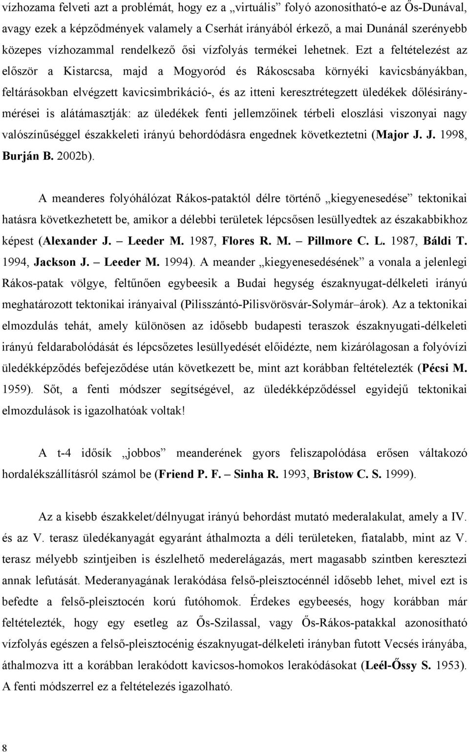 Ezt a feltételezést az először a Kistarcsa, majd a Mogyoród és Rákoscsaba környéki kavicsbányákban, feltárásokban elvégzett kavicsimbrikáció-, és az itteni keresztrétegzett üledékek dőlésiránymérései