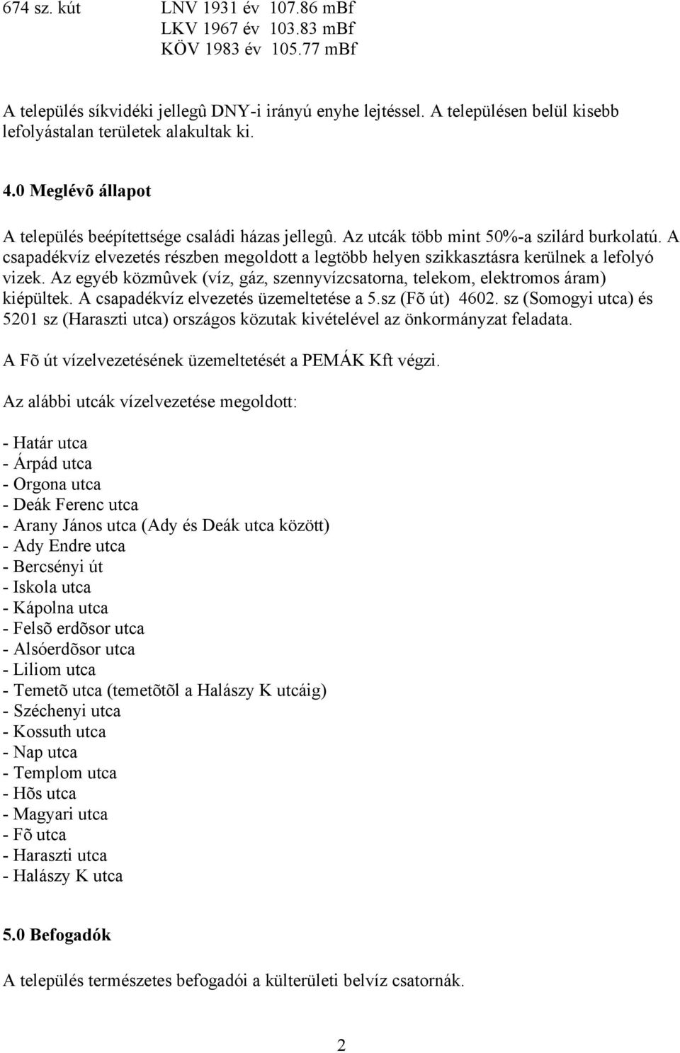 Az egyéb közmûvek (víz, gáz, szennyvízcsatorna, teekom, eektromos áram) kiépütek. A csapadékvíz evezetés üzemetetése a 5.sz (Fõ út) 4602.