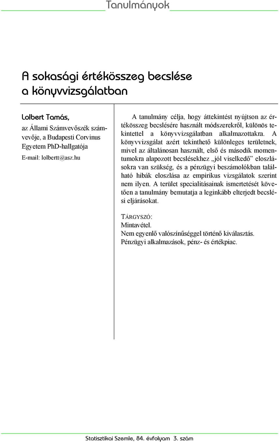 A könyvvzsgálat azért teknthető különleges területnek, mvel az általánosan használt, első és másodk momentumokra alapozott becslésekhez jól vselkedő eloszlásokra van szükség, és a pénzügy