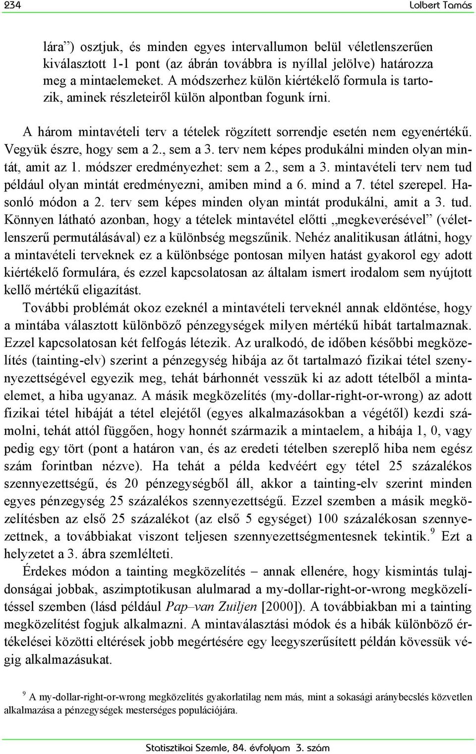 , sem a 3. terv nem képes produkáln mnden olyan mntát, amt az 1. módszer eredményezhet: sem a 2., sem a 3. mntavétel terv nem tud például olyan mntát eredményezn, amben mnd a 6. mnd a 7.