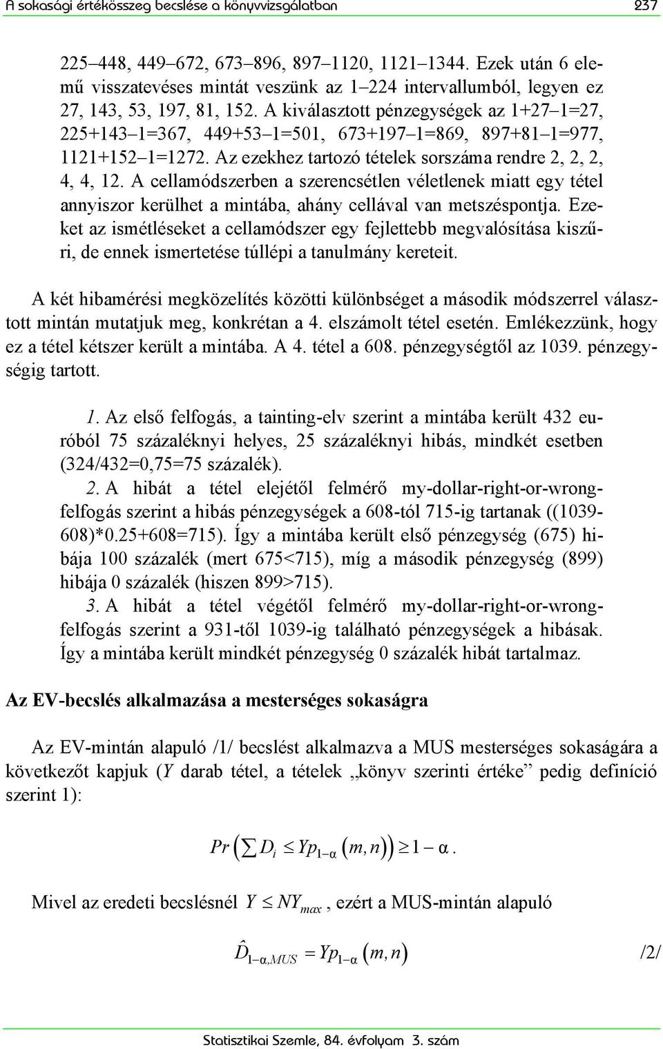 A kválasztott pénzegységek az 1+27 1=27, 225+143 1=367, 449+53 1=501, 673+197 1=869, 897+81 1=977, 1121+152 1=1272. Az ezekhez tartozó tételek sorszáma rendre 2, 2, 2, 4, 4, 12.