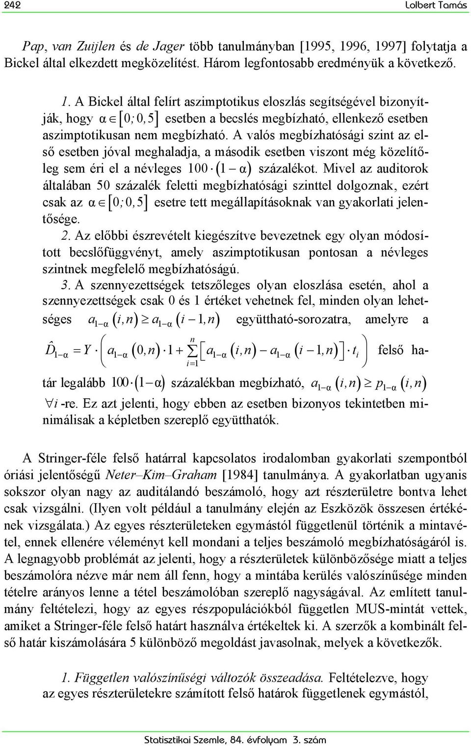 A valós megbízhatóság sznt az első esetben jóval meghaladja, a másodk esetben vszont még közelítőleg sem ér el a névleges 100 ( 1 α) százalékot.