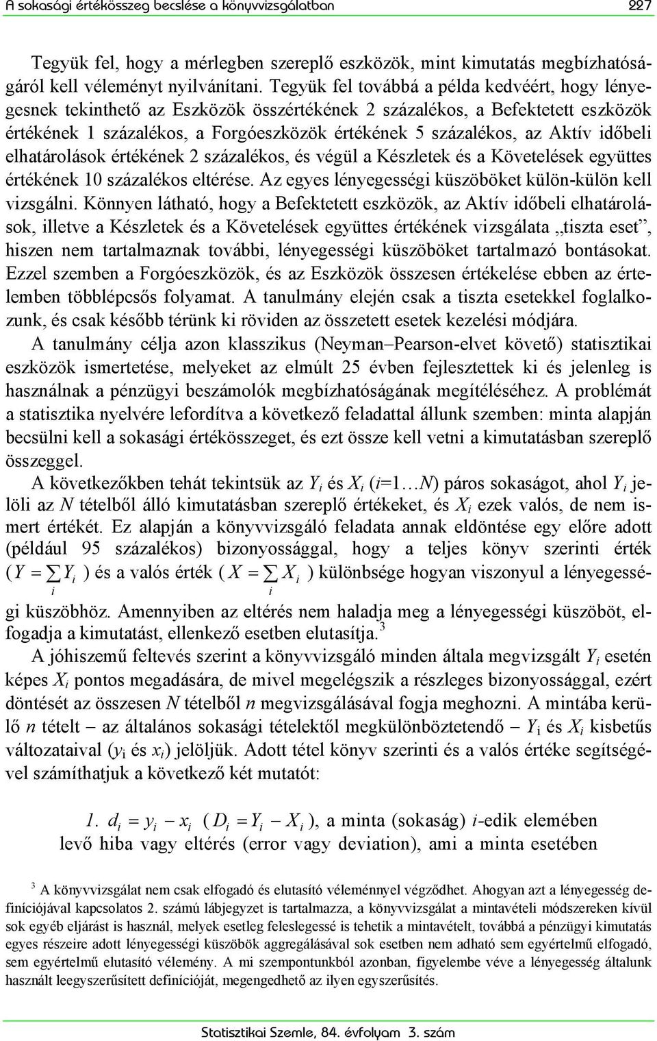 dőbel elhatárolások értékének 2 százalékos, és végül a Készletek és a Követelések együttes értékének 10 százalékos eltérése. Az egyes lényegesség küszöböket külön-külön kell vzsgáln.