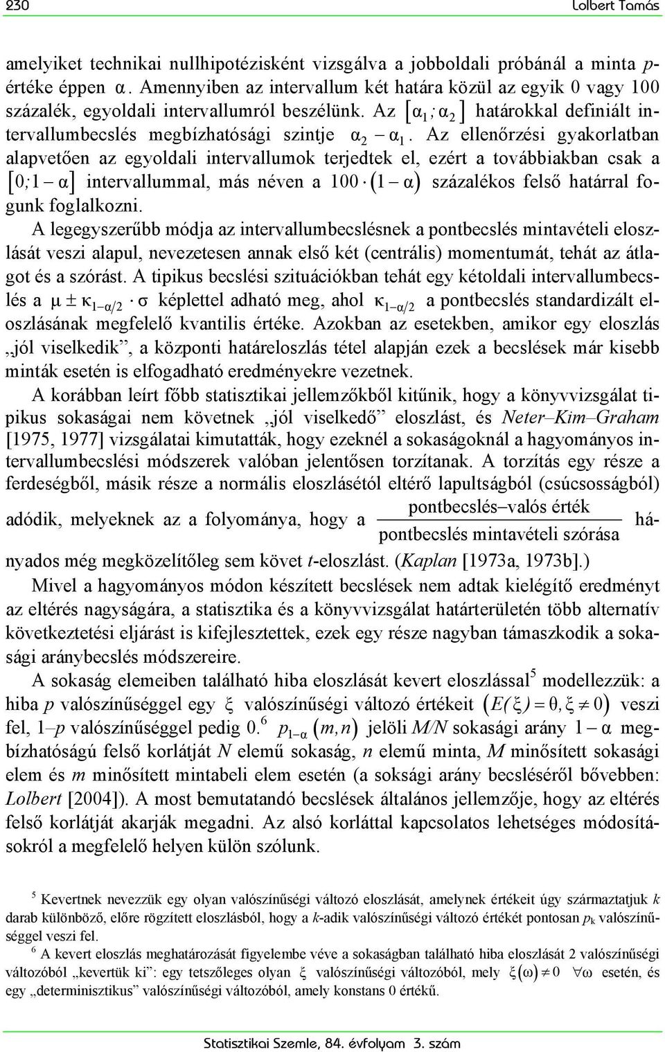 Az ellenőrzés gyakorlatban alapvetően az egyoldal ntervallumok terjedtek el, ezért a továbbakban csak a [01 ; α] ntervallummal, más néven a 100 ( 1 α) százalékos felső határral fogunk foglalkozn.