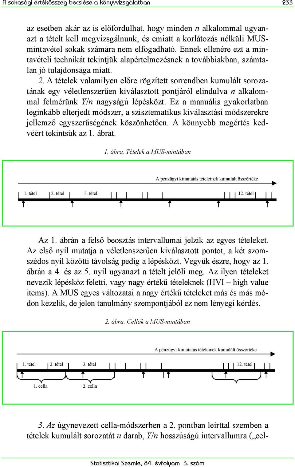 A tételek valamlyen előre rögzített sorrendben kumulált sorozatának egy véletlenszerűen kválasztott pontjáról elndulva n alkalommal felmérünk Y/n nagyságú lépésközt.