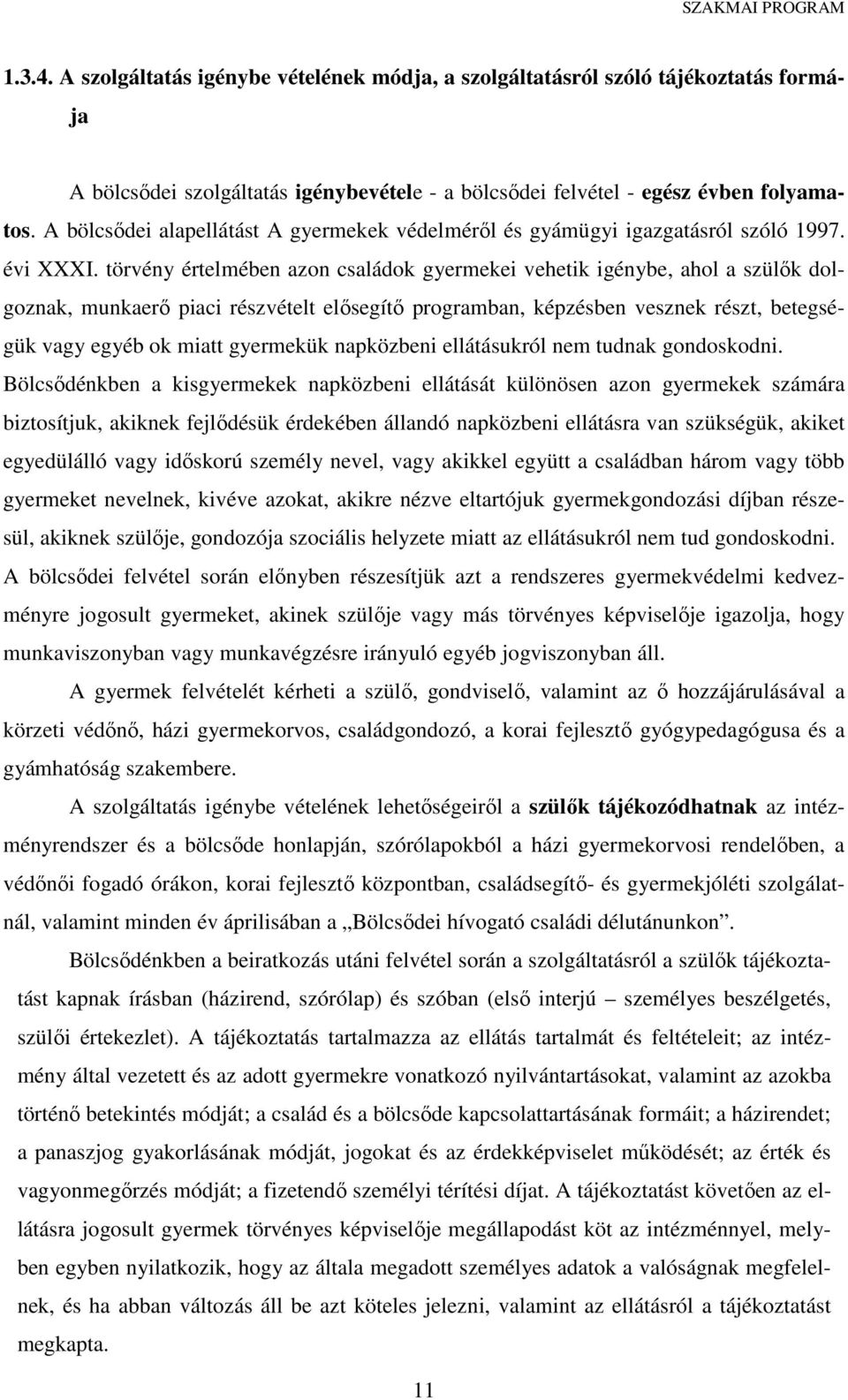 törvény értelmében azon családok gyermekei vehetik igénybe, ahol a szülők dolgoznak, munkaerő piaci részvételt elősegítő programban, képzésben vesznek részt, betegségük vagy egyéb ok miatt gyermekük