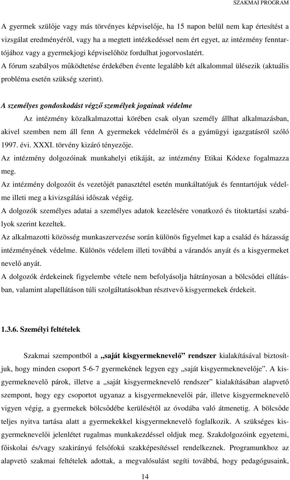 A személyes gondoskodást végző személyek jogainak védelme Az intézmény közalkalmazottai körében csak olyan személy állhat alkalmazásban, akivel szemben nem áll fenn A gyermekek védelméről és a