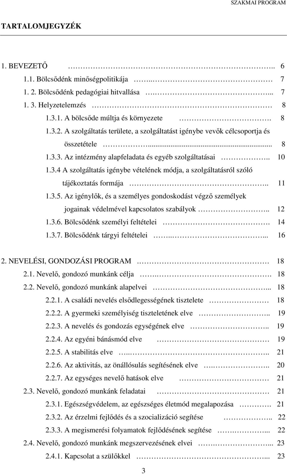 Az igénylők, és a személyes gondoskodást végző személyek jogainak védelmével kapcsolatos szabályok.. 12 1.3.6. Bölcsődénk személyi feltételei. 14 1.3.7. Bölcsődénk tárgyi feltételei..... 16 2.