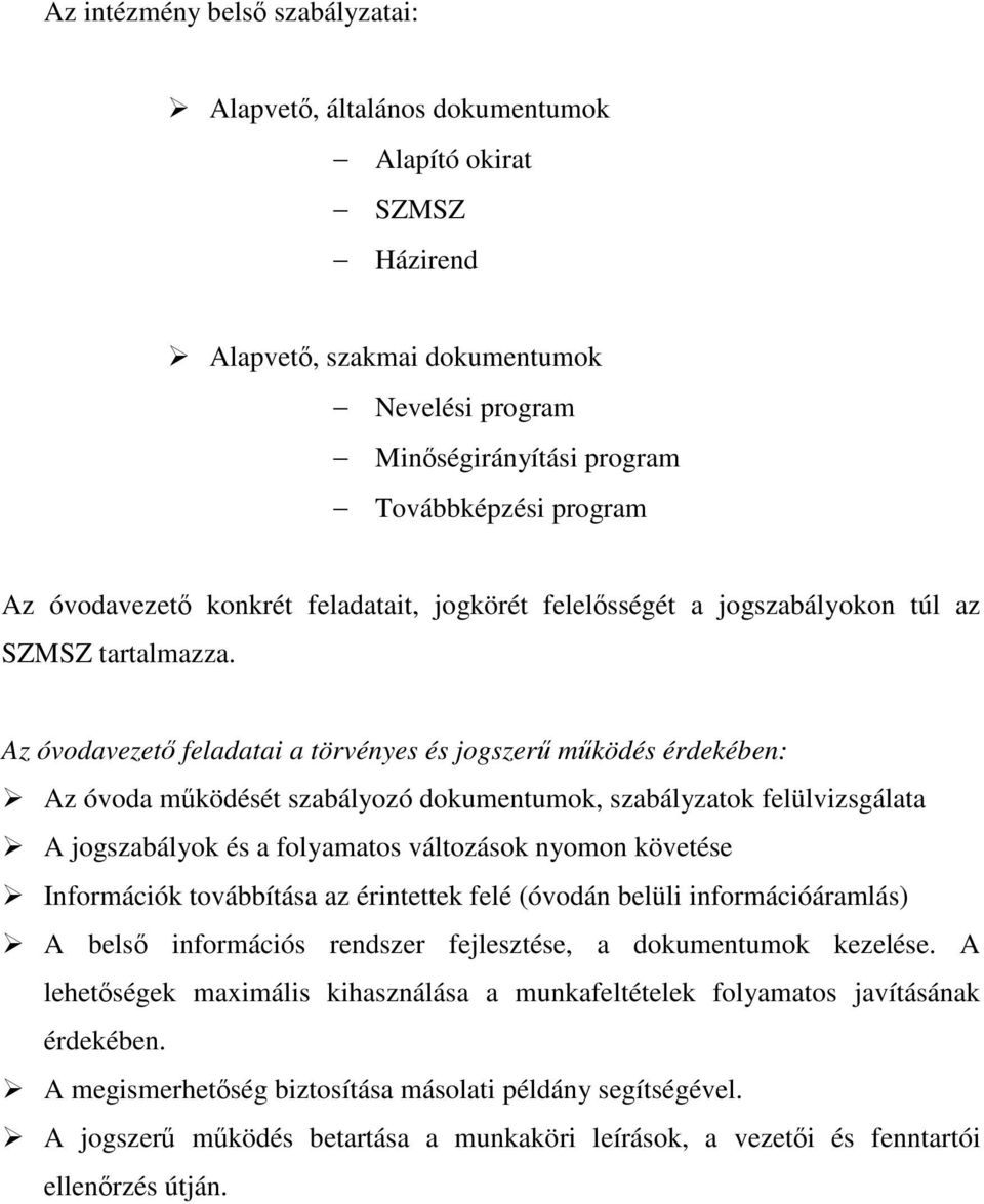 Az óvodavezet feladatai a törvényes és jogszer mködés érdekében: Az óvoda mködését szabályozó dokumentumok, szabályzatok felülvizsgálata A jogszabályok és a folyamatos változások nyomon követése