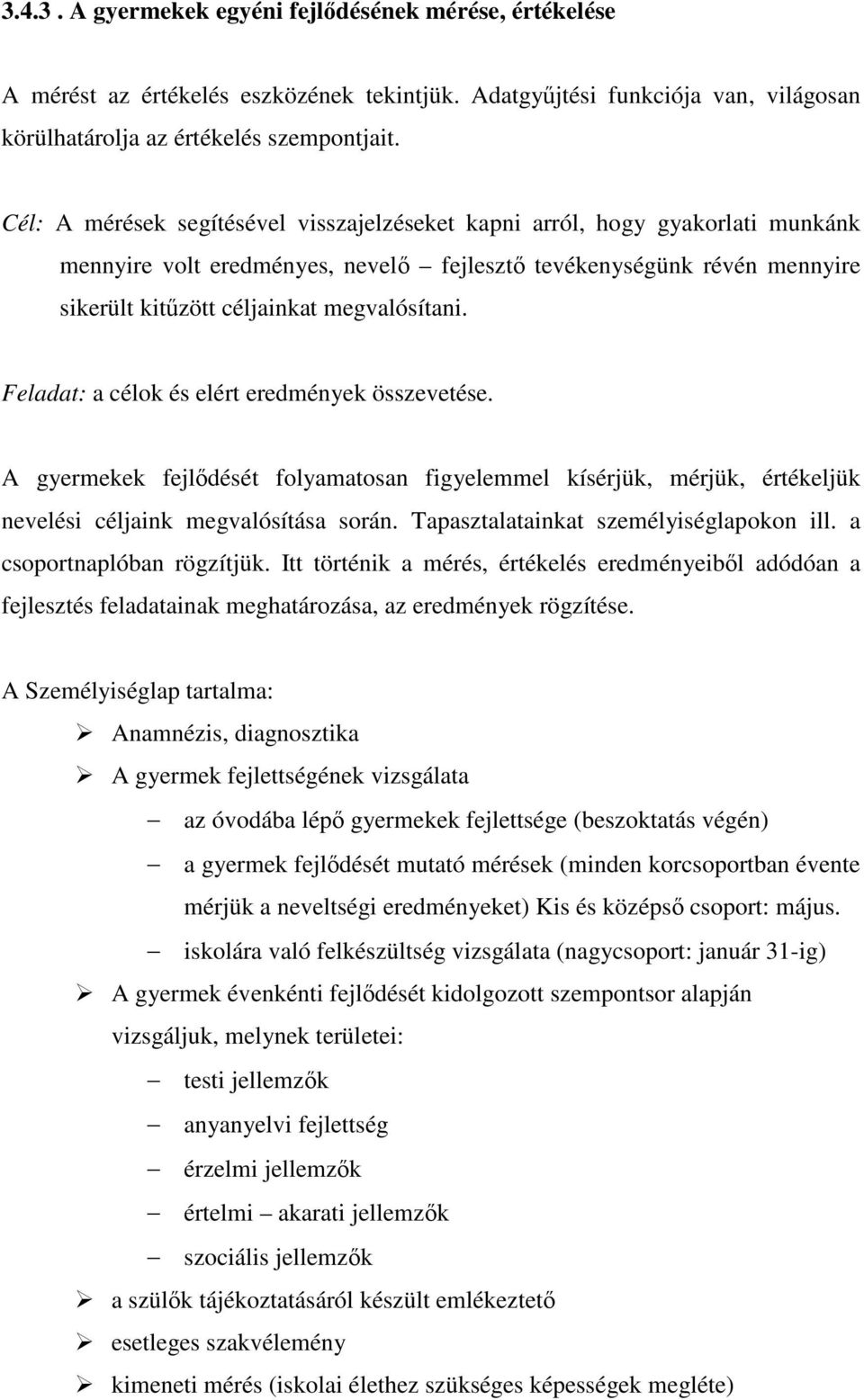 Feladat: a célok és elért eredmények összevetése. A gyermekek fejldését folyamatosan figyelemmel kísérjük, mérjük, értékeljük nevelési céljaink megvalósítása során.