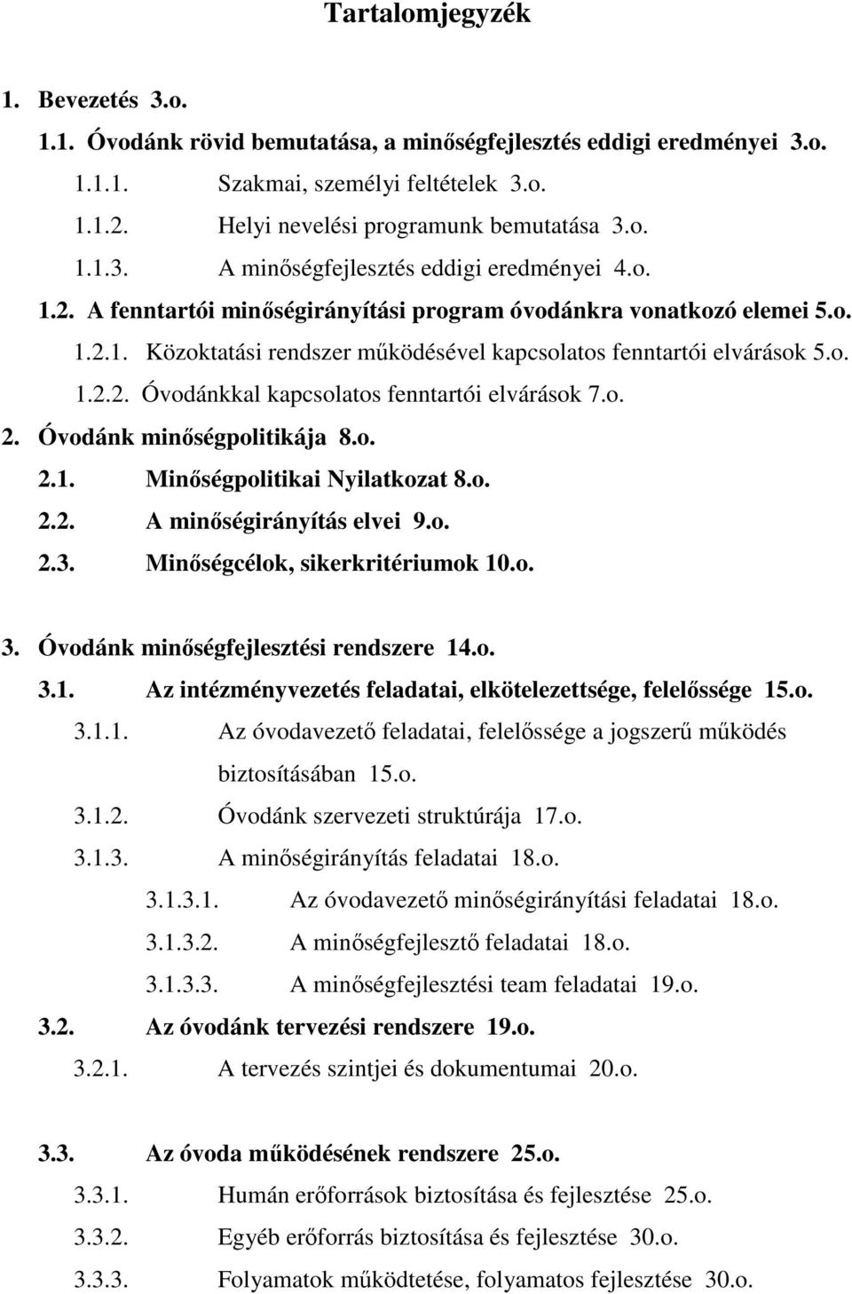 o. 2. Óvodánk minségpolitikája 8.o. 2.1. Minségpolitikai Nyilatkozat 8.o. 2.2. A minségirányítás elvei 9.o. 2.3. Minségcélok, sikerkritériumok 10.o. 3. Óvodánk minségfejlesztési rendszere 14.o. 3.1. Az intézményvezetés feladatai, elkötelezettsége, felelssége 15.