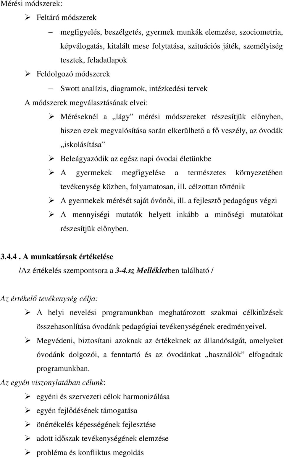 elkerülhet a f veszély, az óvodák iskolásítása Beleágyazódik az egész napi óvodai életünkbe A gyermekek megfigyelése a természetes környezetében tevékenység közben, folyamatosan, ill.