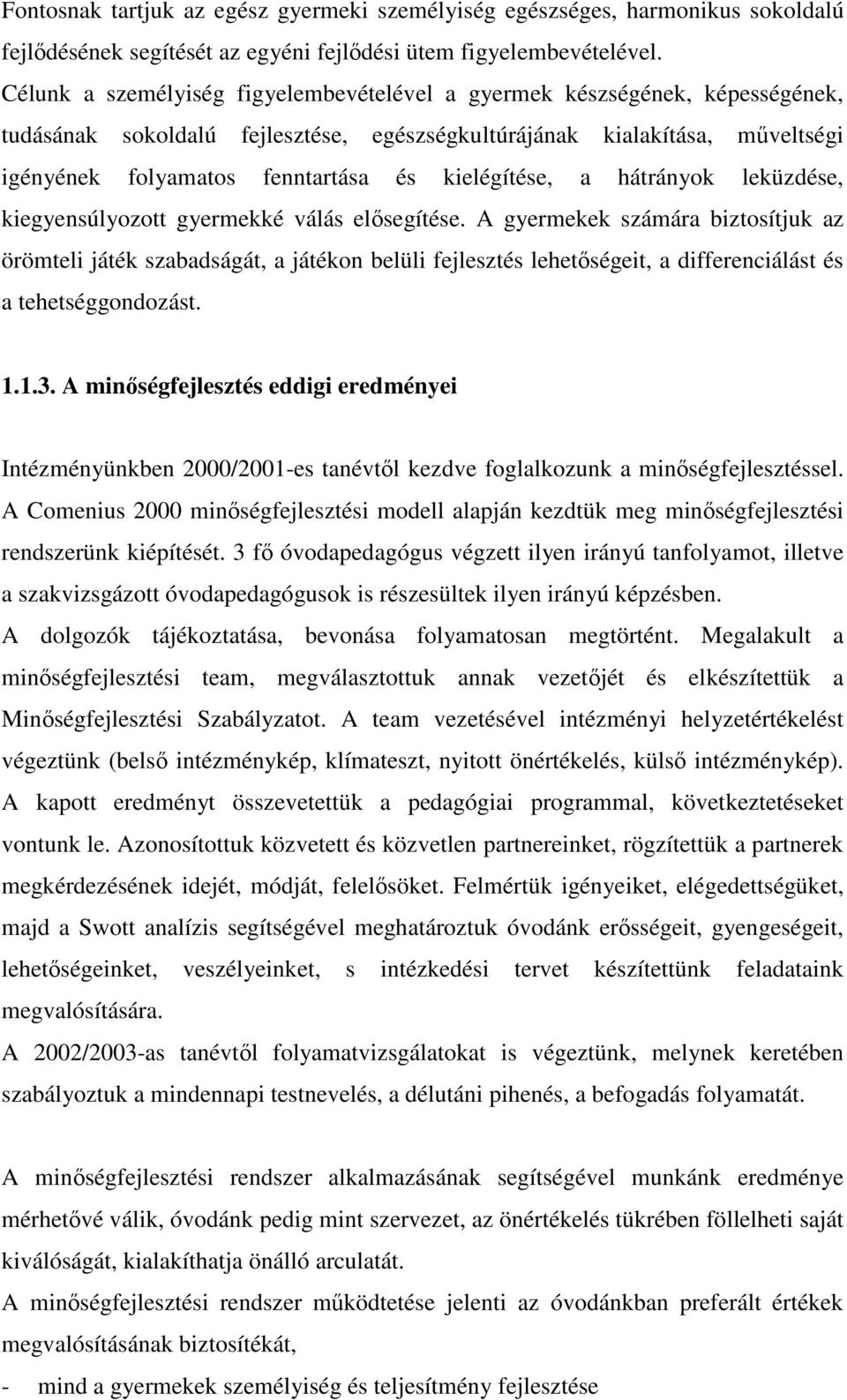 kielégítése, a hátrányok leküzdése, kiegyensúlyozott gyermekké válás elsegítése.