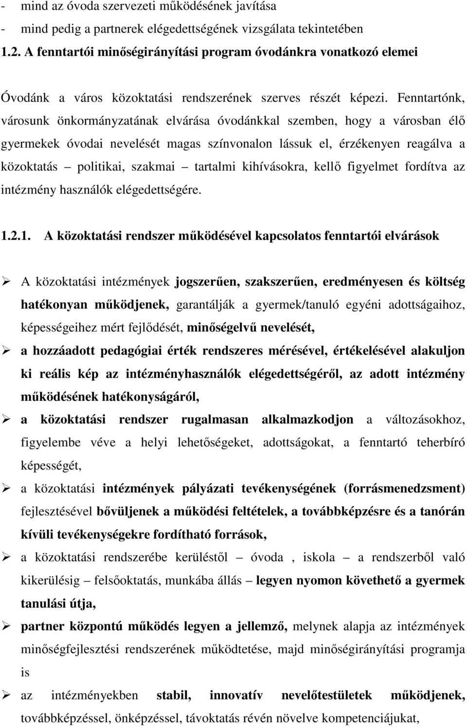 Fenntartónk, városunk önkormányzatának elvárása óvodánkkal szemben, hogy a városban él gyermekek óvodai nevelését magas színvonalon lássuk el, érzékenyen reagálva a közoktatás politikai, szakmai