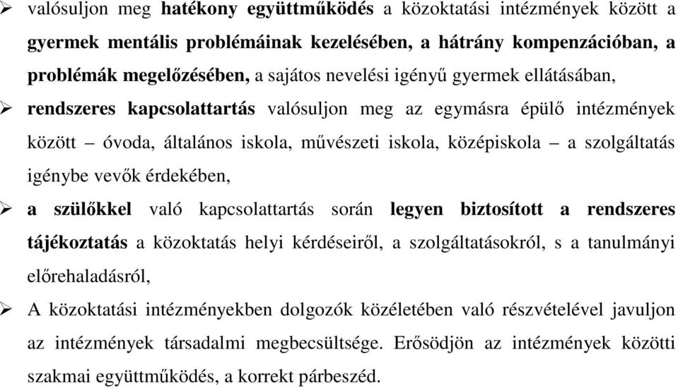 vevk érdekében, a szülkkel való kapcsolattartás során legyen biztosított a rendszeres tájékoztatás a közoktatás helyi kérdéseirl, a szolgáltatásokról, s a tanulmányi elrehaladásról, A