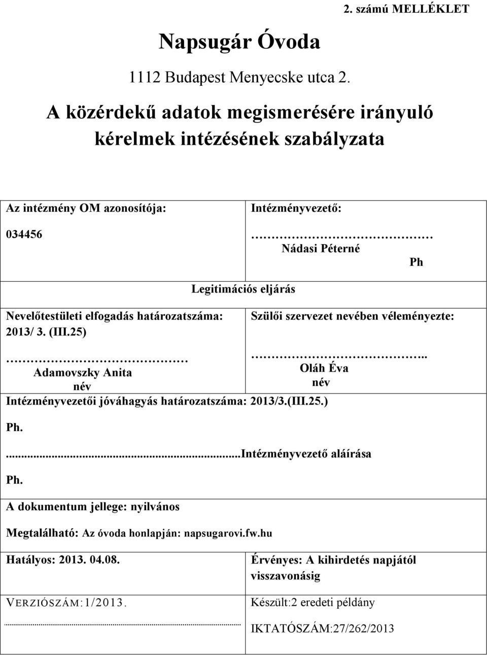 Nevelőtestületi elfogadás határozatszáma: 2013/ 3. (III.25) Szülői szervezet nevében véleményezte: Adamovszky Anita név Intézményvezetői jóváhagyás határozatszáma: 2013/3.