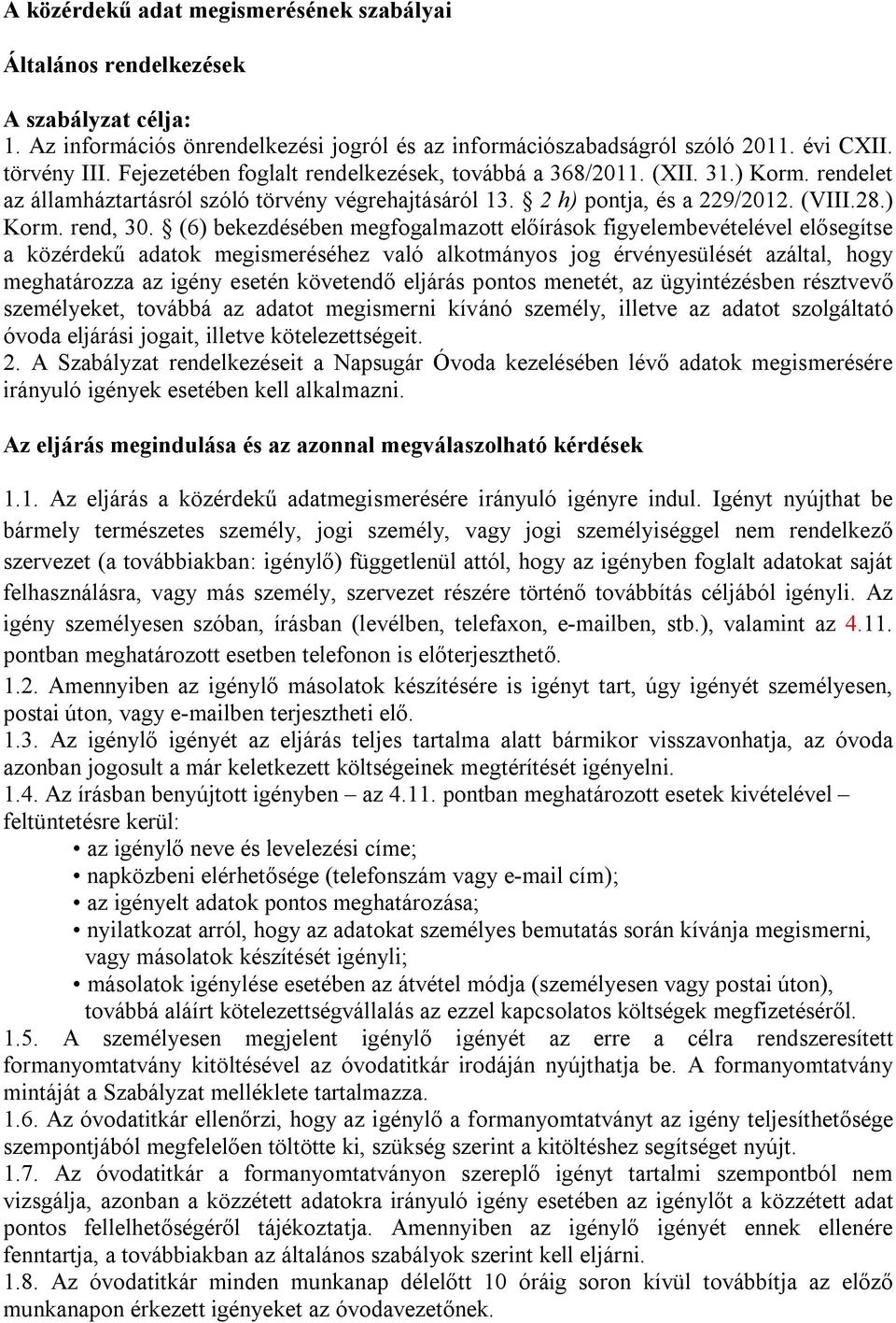 (6) bekezdésében megfogalmazott előírások figyelembevételével elősegítse a közérdekű adatok megismeréséhez való alkotmányos jog érvényesülését azáltal, hogy meghatározza az igény esetén követendő