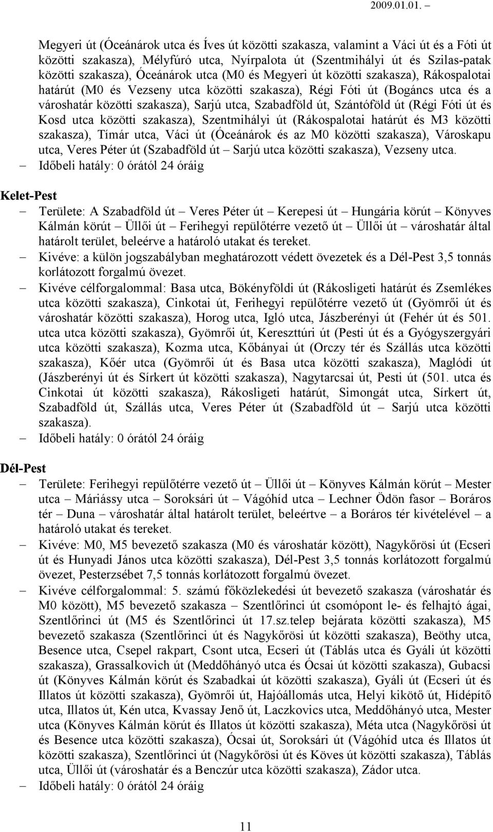 Szántóföld út (Régi Fóti út és Kosd utca közötti szakasza), Szentmihályi út (Rákospalotai határút és M3 közötti szakasza), Tímár utca, Váci út (Óceánárok és az M0 közötti szakasza), Városkapu utca,