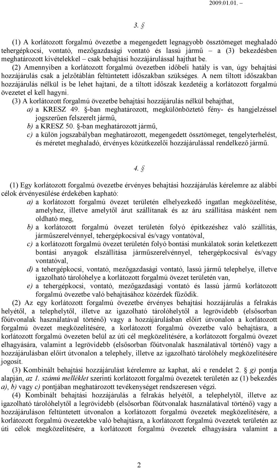 A nem tiltott időszakban hozzájárulás nélkül is be lehet hajtani, de a tiltott időszak kezdetéig a korlátozott forgalmú övezetet el kell hagyni.