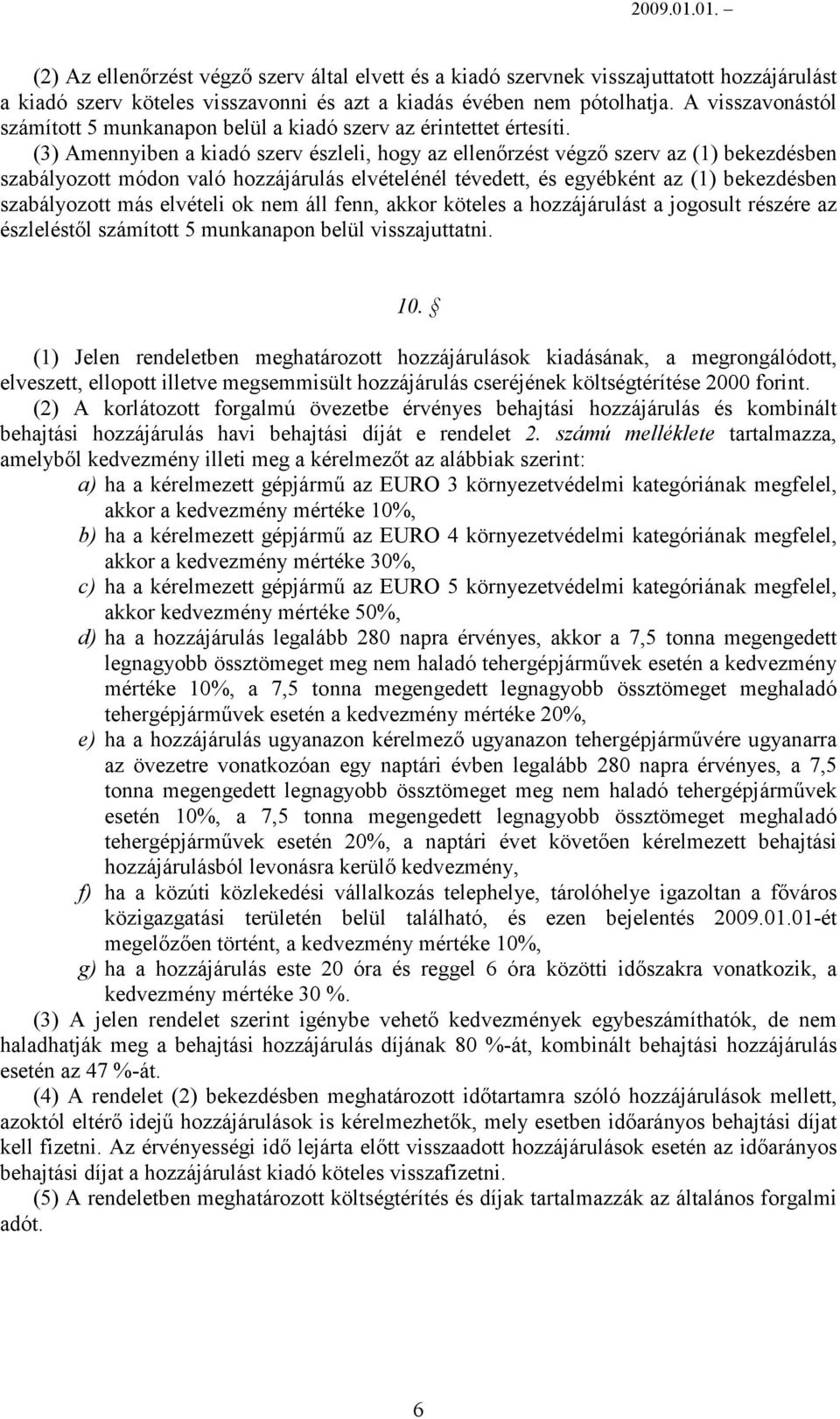 (3) Amennyiben a kiadó szerv észleli, hogy az ellenőrzést végző szerv az (1) bekezdésben szabályozott módon való hozzájárulás elvételénél tévedett, és egyébként az (1) bekezdésben szabályozott más