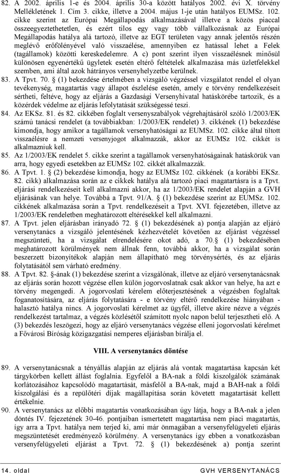 EGT területen vagy annak jelentıs részén meglévı erıfölényével való visszaélése, amennyiben ez hatással lehet a Felek (tagállamok) közötti kereskedelemre.