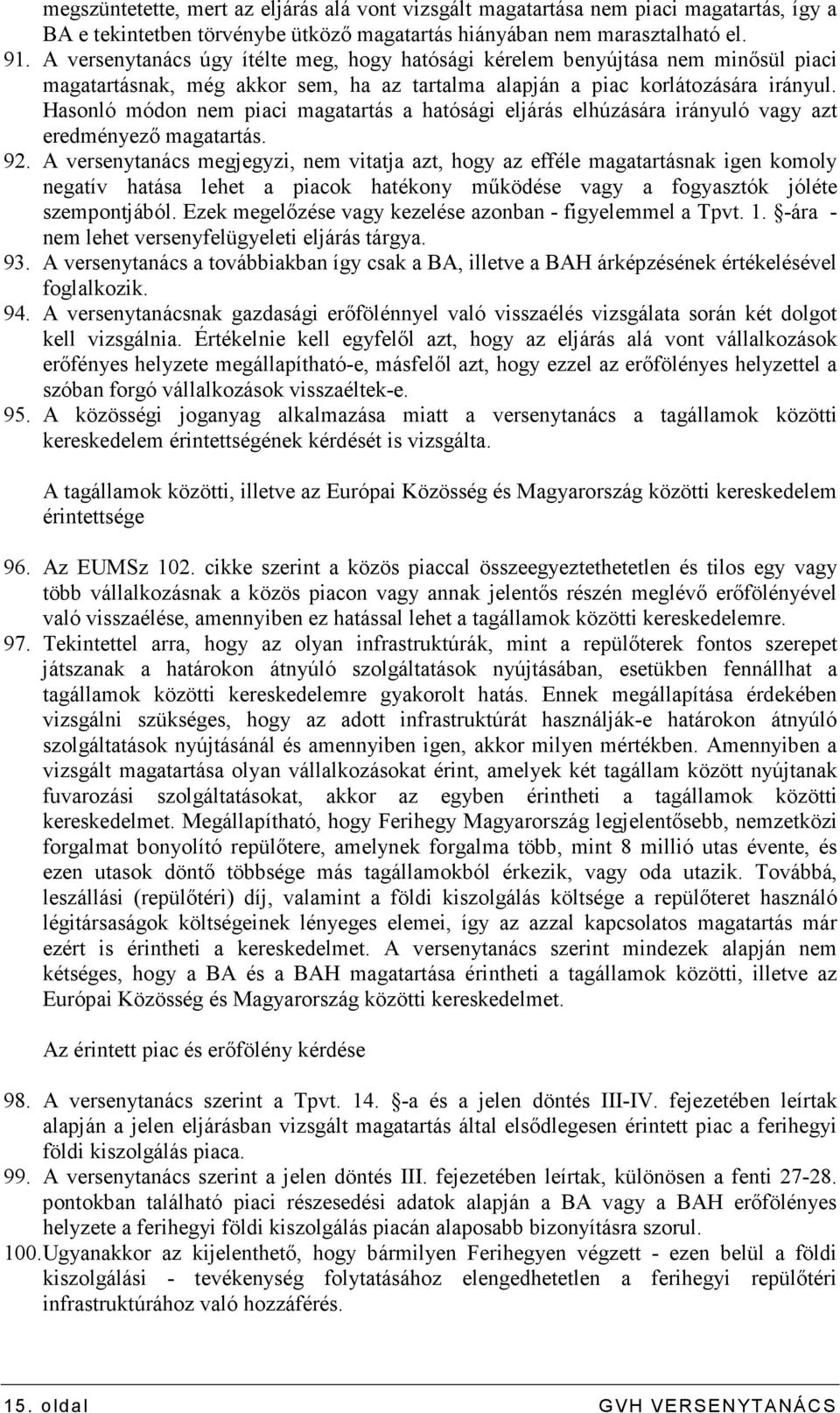 Hasonló módon nem piaci magatartás a hatósági eljárás elhúzására irányuló vagy azt eredményezı magatartás. 92.