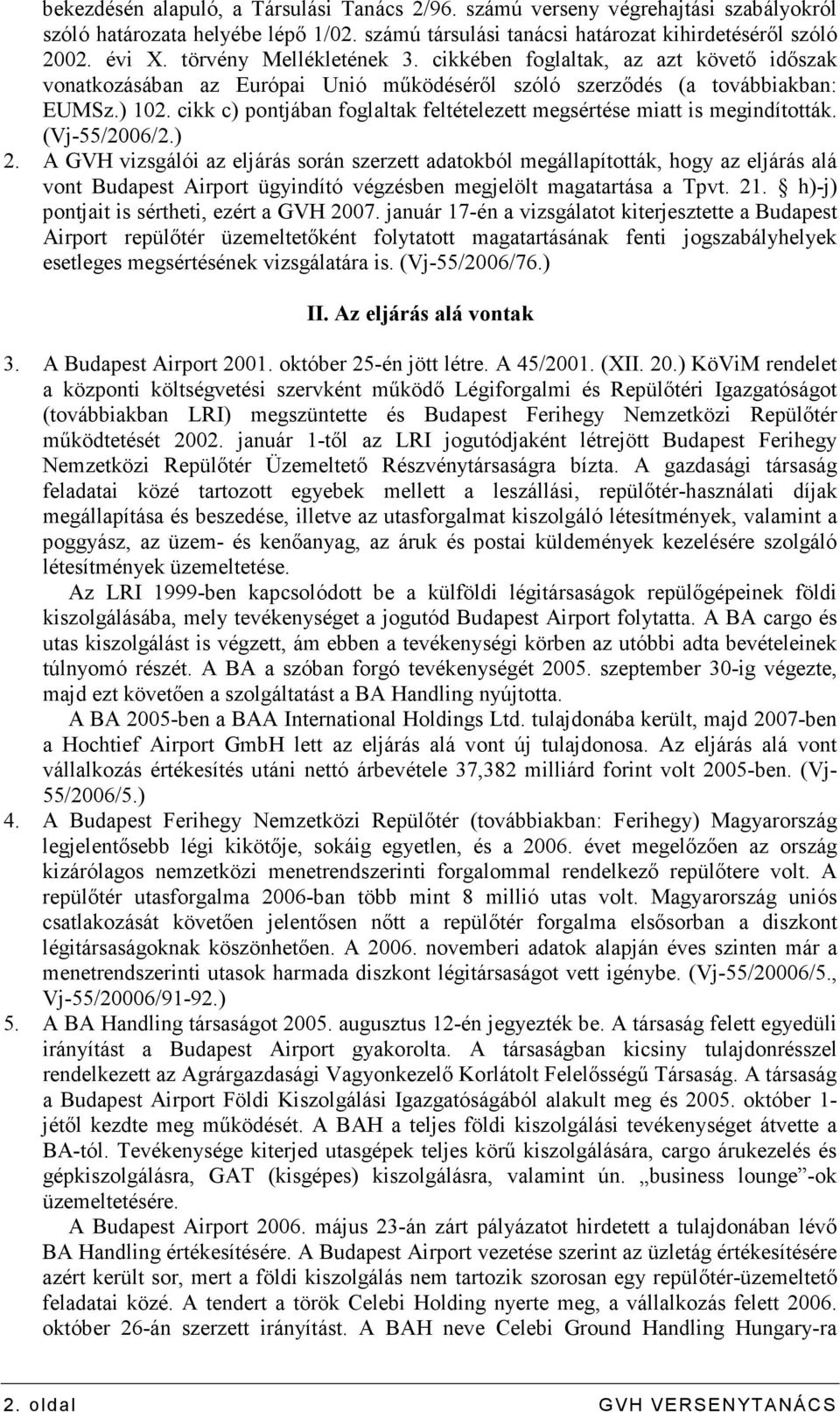 cikk c) pontjában foglaltak feltételezett megsértése miatt is megindították. (Vj-55/2006/2.) 2.