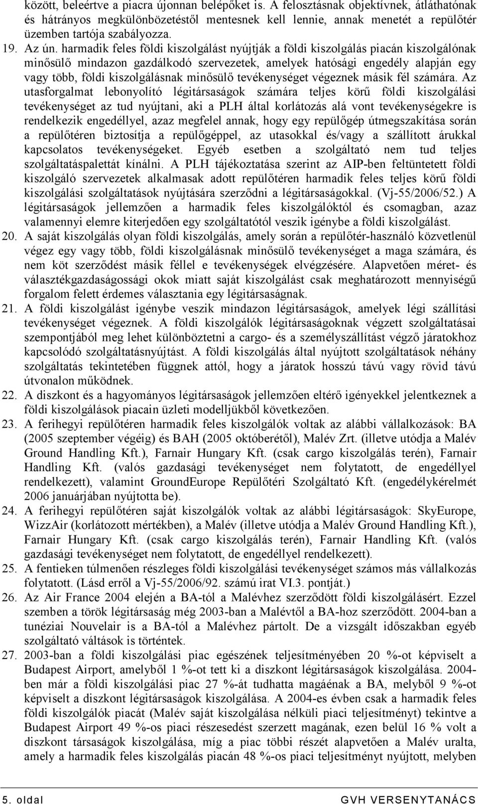 harmadik feles földi kiszolgálást nyújtják a földi kiszolgálás piacán kiszolgálónak minısülı mindazon gazdálkodó szervezetek, amelyek hatósági engedély alapján egy vagy több, földi kiszolgálásnak