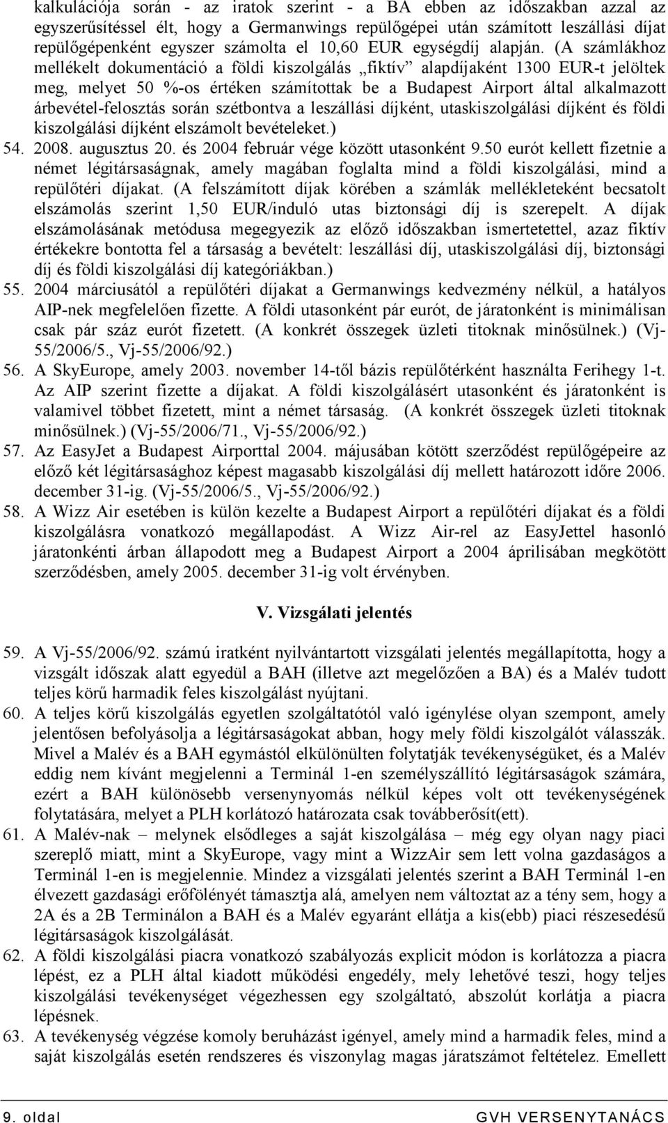 (A számlákhoz mellékelt dokumentáció a földi kiszolgálás fiktív alapdíjaként 1300 EUR-t jelöltek meg, melyet 50 %-os értéken számítottak be a Budapest Airport által alkalmazott árbevétel-felosztás
