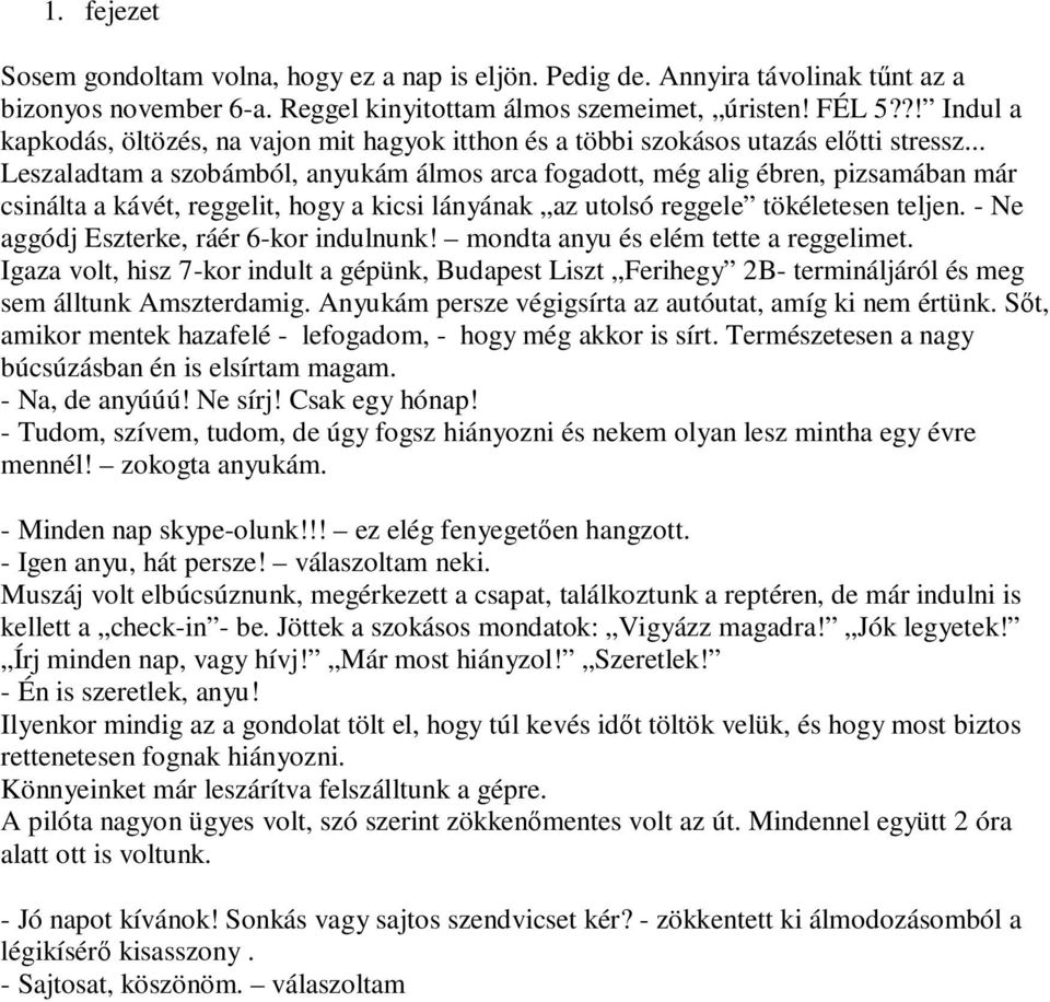 .. Leszaladtam a szobámból, anyukám álmos arca fogadott, még alig ébren, pizsamában már csinálta a kávét, reggelit, hogy a kicsi lányának az utolsó reggele tökéletesen teljen.