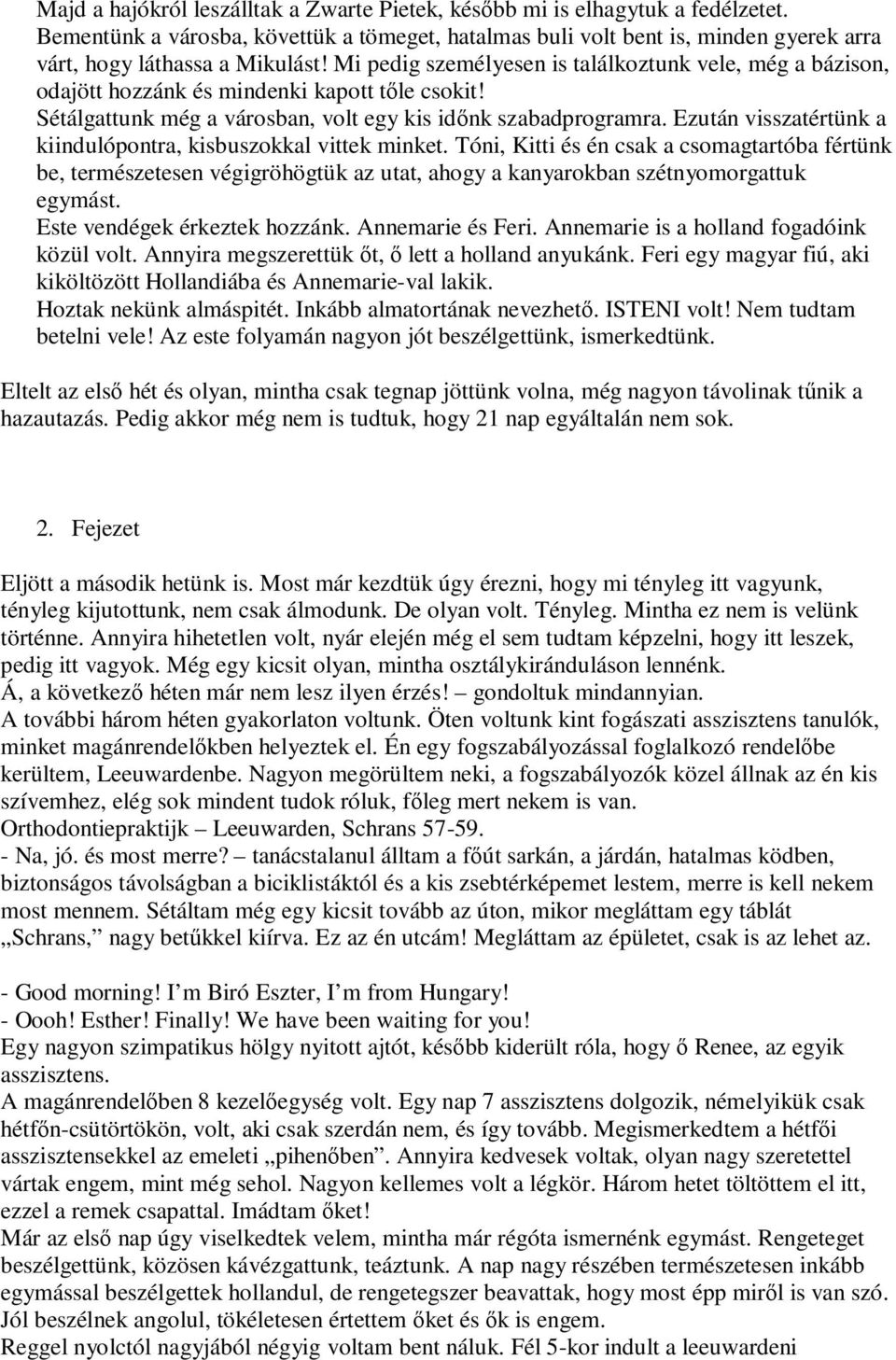 Ezután visszatértünk a kiindulópontra, kisbuszokkal vittek minket. Tóni, Kitti és én csak a csomagtartóba fértünk be, természetesen végigröhögtük az utat, ahogy a kanyarokban szétnyomorgattuk egymást.