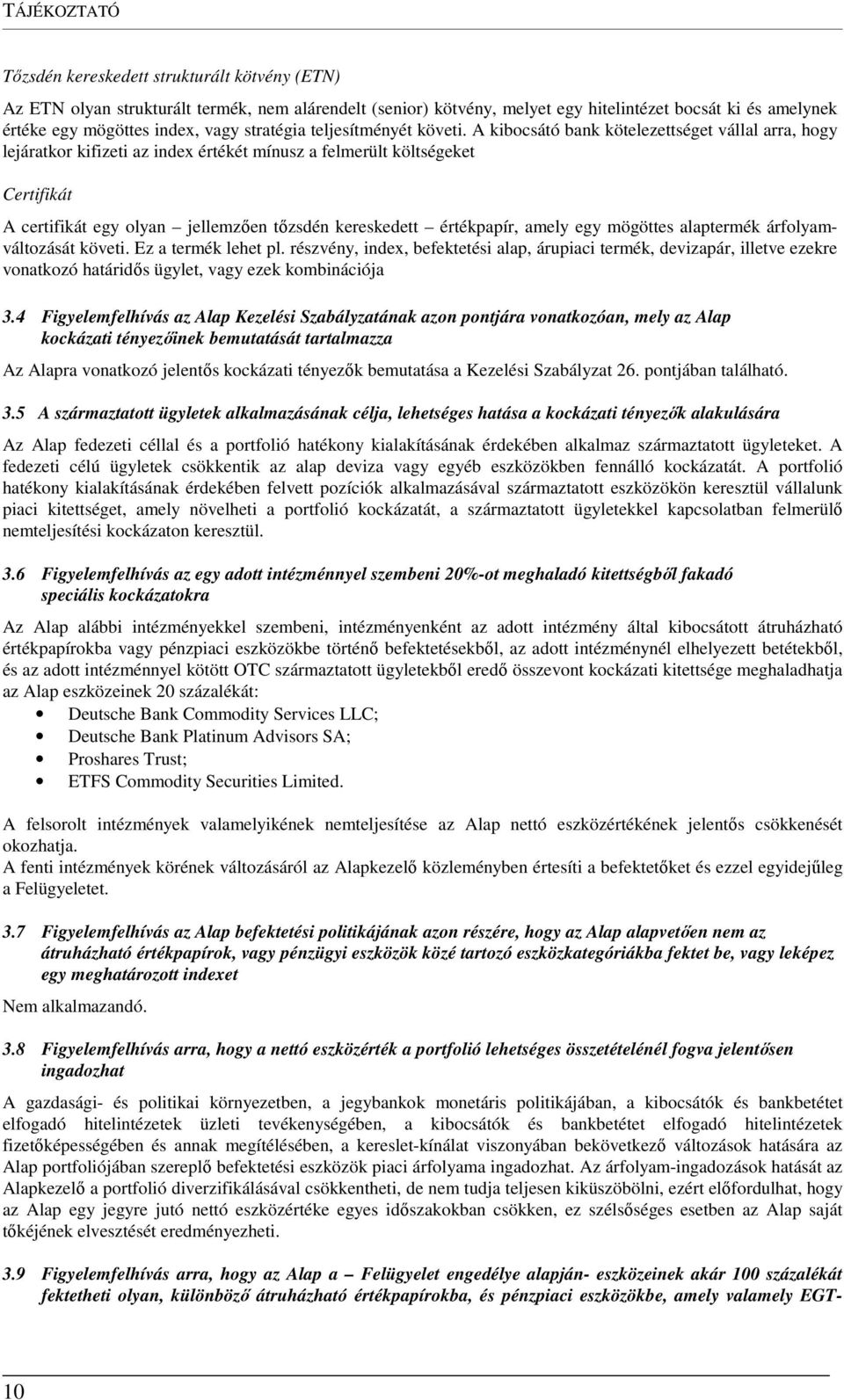 A kibocsátó bank kötelezettséget vállal arra, hogy lejáratkor kifizeti az index értékét mínusz a felmerült költségeket Certifikát A certifikát egy olyan jellemzően tőzsdén kereskedett értékpapír,