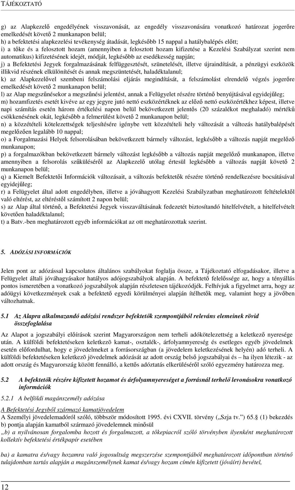 módját, legkésőbb az esedékesség napján; j) a Befektetési Jegyek forgalmazásának felfüggesztését, szünetelését, illetve újraindítását, a pénzügyi eszközök illikvid részének elkülönítését és annak