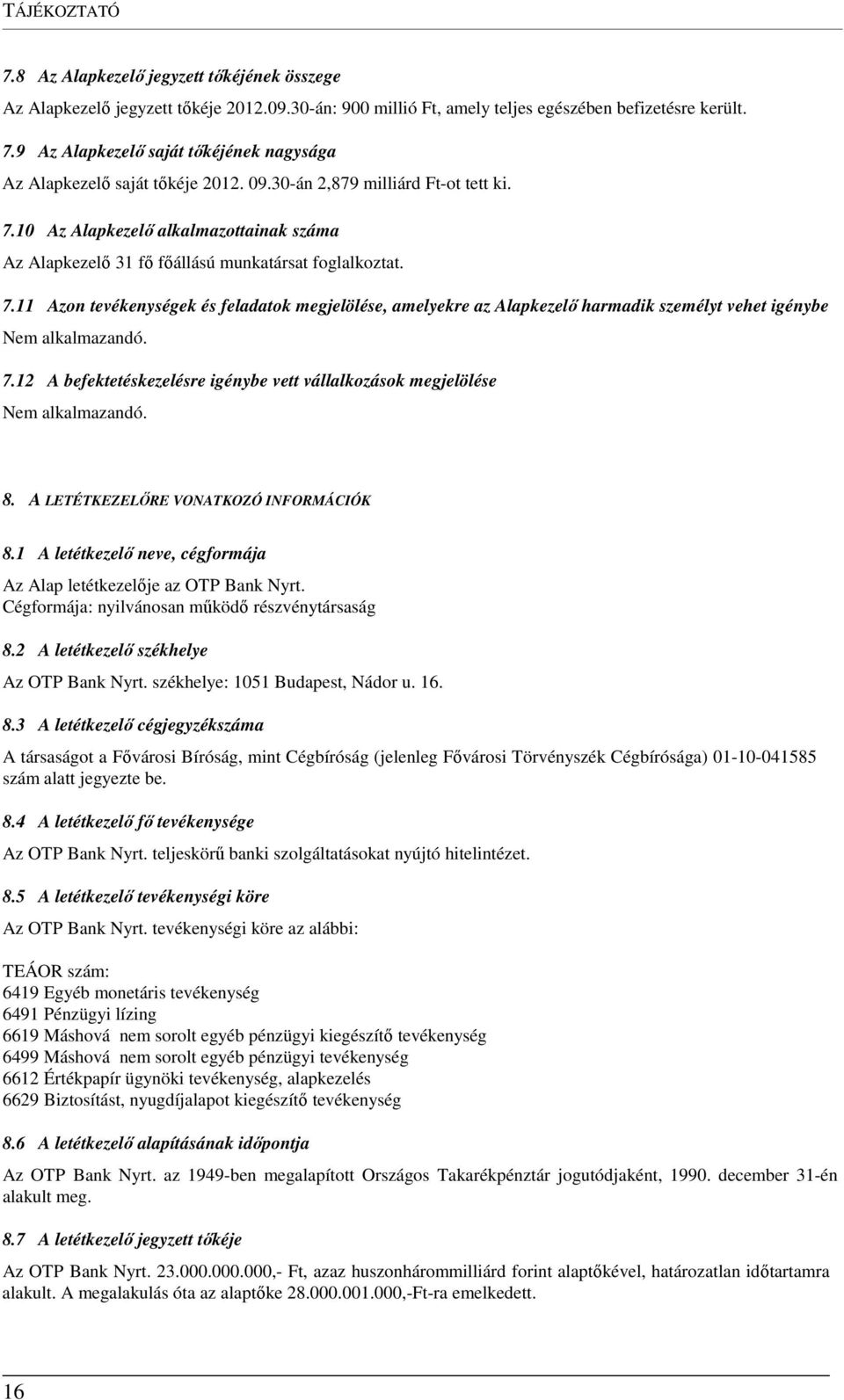 12 A befektetéskezelésre igénybe vett vállalkozások megjelölése 8. A LETÉTKEZELŐRE VONATKOZÓ INFORMÁCIÓK 8.1 A letétkezelő neve, cégformája Az Alap letétkezelője az OTP Bank Nyrt.